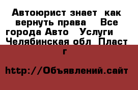 Автоюрист знает, как вернуть права. - Все города Авто » Услуги   . Челябинская обл.,Пласт г.